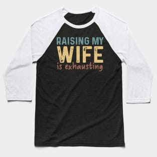 Raising My Wife Exhausting Gift Baseball T-Shirt